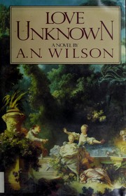 Cover of: Love unknown by A. N. Wilson