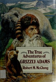 Cover of: The true adventures of Grizzly Adams by Robert M. McClung