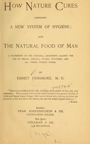 Cover of: How nature cures: comprising a new system of hygiene; also the natural food of man; a statement of the principal arguments against the use of bread, cereals, pulses, potatoes, and all other starch foods.