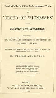 Cover of: A ʻcloud of witnesses' against slavery and oppression: containing the acts, opinions, and sentiments of individuals and societies in all ages