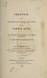 Cover of: A treatise on the properties and medical application of the vapour bath: in its different varieties, and their effects, in various species of diseased action.