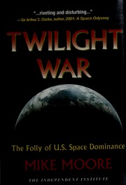 Cover of: Twilight War: The Folly of U.S. Space Dominance