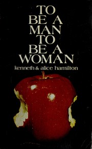 To be a man, to be a woman by Kenneth Hamilton, Alice Hamilton