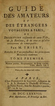 Guide des amateurs et des étrangers voyageurs a Paris, ou, Description raisonnée de cette ville, de sa banlieue, & de tout ce qu'elles contiennent de remarquable by Luc-Vincent Thiéry