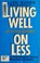 Cover of: Living well (or even better) on less