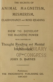 Cover of: The secret of animal magnetism, mesmerism, clairvoyancy and mind reading by John D. Barnes