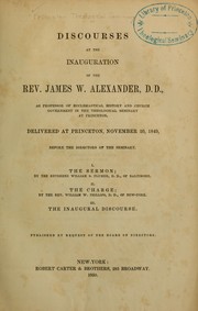 Cover of: Discourses at the inauguration of the Rev. James W. Alexander ... as professor of ecclesiastical history and church government in the Theological Seminary at Princeton: delivered at Princeton November 20, 1849 before the Directors of the Seminary ... .