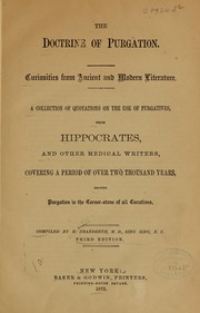 Cover of: The doctrine of purgation: curiosities from ancient and modern literature : a collection of quotations on the use of purgatives, from Hippocrates and other medical writers, covering a period of over two thousand years, proving purgation is the corner-stone of all curatives