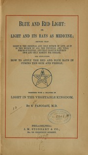 Cover of: Blue and red light: or, Light and its rays as medicine; showing that light is the original and sole source of life, as it is the source of all the physical and vital forces in nature; and that light is nature's own and only remedy for disease an explaining How to apply the red and blue rays in curing the sick and feeble; together with a chapter on light in the vegetable kingdom.