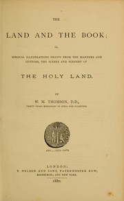 Cover of: The land and the book, or, Biblical illustrations drawn from the manners and customs, the scenes and scenery of the Holy Land by William M. Thomson, William M. Thomson