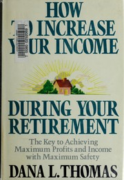 Cover of: How to increase your income during your retirement: the key to achieving maximum profits and income with maximum safety
