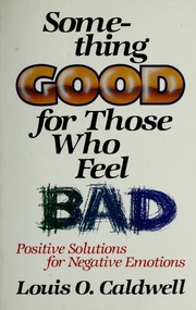 Cover of: Something good for those who feel bad: positive solutions for negative emotions