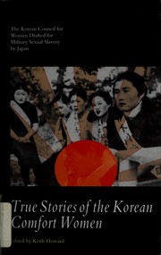Cover of: True stories of the Korean comfort women by testimonies compiled by the Korean Council for Women Drafted for Military Sexual Slavery by Japan... ; edited by Keith Howard.