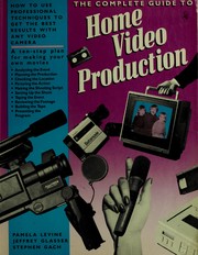 Cover of: The Complete Guide to Home Video Production: A Ten-Step Plan for Making Your Own Television Program
