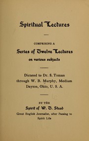 Spiritual lectures; comprising a series of twelve lectures of various subjects, dictated to Dr. S. Toman through W. B. Murphy, medium ... by W. B. Murphy