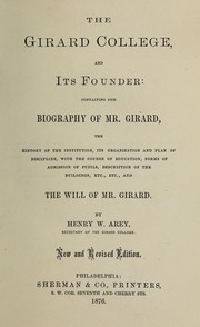 Cover of: The Girard College and its founder: containing the biography of Mr. Girard, the history of the institution, its organization and plan of discipline, with the course of education, forms of admission of pupils, description of the buildings, etc., etc., and the will of Mr. Girard
