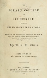 Cover of: The Girard college and its founder: containing the biography of Mr. Girard, the history of the institution, its organization and plan of discipline, with the course of education, forms of admission of pupils, description of the buildings, &c. &c., and the will of Mr. Girard