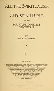 Cover of: All the spiritualism of the Christian Bible and the Scripture directly opposing it by E. W. Sprague