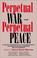 Cover of: Perpetual War for Perpetual Peace
