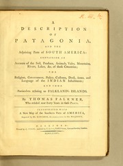 Cover of: A description of Patagonia and the adjoining parts of South America: containing an account of the soil, produce, animals, vales, mountains, rivers, lakes, &c. of those countries; the religion, government, policy, customs, dress, arms, and language of the Indian inhabitants; and some particulars relating to Falkland Islands.
