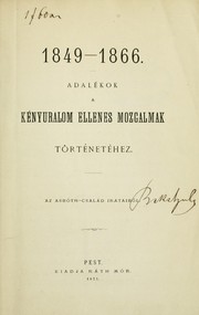 Cover of: 1849-1866: adalékok a kényuralom ellenes mozgalmak történetéhez