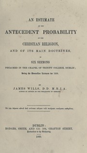 Cover of: An estimate of the antecedent probablity of the Christian religion, and of its main doctrines: in six sermons preached in the chapel of Trinity College, Dublin ; being the Donnellan Lectures for 1858