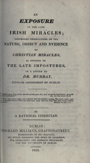 Cover of: An exposure of the late Irish miracles: comprising observations on the nature, object and evidence of Christian miracles as opposed to the late impostures ; in a letter to Dr. Murray, titular Archbishop of Dublin