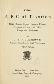 Cover of: The A B C of taxation, with Boston object lessons, private property in land, and other essays and addresses by Fillebrown, Charles Bowdoin