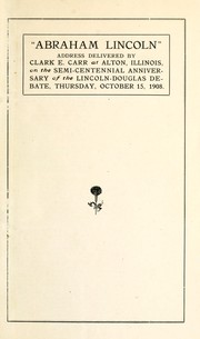 Cover of: "Abraham Lincoln": address delivered by Clark E. Carr at Alton, Illinois, on the Semi-centennial anniversary of the Lincoln-Douglas debate, Thursday, October 15, 1908