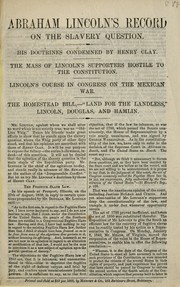 Cover of: Abraham Lincoln's record on the slavery question: His doctrines condemned by Henry Clay. The mass of Lincoln's supporters hostile to the Constitution. Lincoln's course in Congress on the Mexican war. The Homestead bill, --"Land for the landless," Lincoln, Douglas, and Hamlin