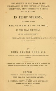 Cover of: The absence of precision in the formularies of the Church of England, scriptural, and suitable to a state of probation by John Ernest Bode