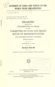 Cover of: Accession of China and Taiwan to the World Trade Organization: hearing before the Subcommittee on Trade of the Committee on Ways and Means, House of Representatives, One Hundred Fourth Congress, second session, September 19, 1996.