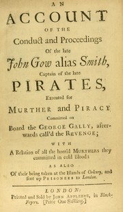 Cover of: An account of the conduct and proceedings of the late John Gow alias Smith, captain of the late pirates: executed for murther and piracy committed on board the George Gally, afterwards call'd the Revenge ....
