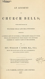 Cover of: An account of church bells, with some notices of Wiltshire bells and bellfounders: Containing a copious list of founders, a comparative scale of tenor bells, and inscriptions from nearly five hundred parishes in various parts of the Kingdom