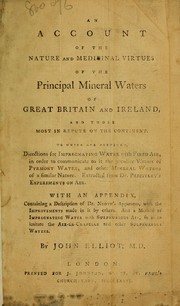 Cover of: An account of the nature and medicinal virtues of the principal mineral waters of Great Britain and Ireland, and those most in repute on the continent: to which are prefixed, Directions for impregnating water with fixed air ... extracted from Dr. Priestley's Experiments on air. With an appendix, containing a description of Dr. Nooth's apparatus ... And a method of impregnating water with sulphureous air ...