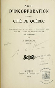 Cover of: Acte d'incorporation de la cité de Québec: compilation des divers statuts concernant cet acte et la cour du recorder de la cité de Québec