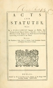 Cover of: Acts and statutes: made in Parliament begun at Dublin, the twenty-second day of October, Anno. Dom. 1761, in the first year of the reign of Our Most Gracious Sovereign, Lord King George the Third. Before His Excellency, Dunk, Earl of Halifax, Lord Lieutenant General, and General Governor of Ireland.