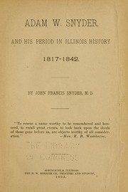 Cover of: Adam W. Snyder and his period in Illinois history, 1817-1842. by John Francis Snyder, John Francis Snyder