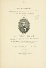 Cover of: An address delivered at the Auditorium, Portland, Maine, on the eleventh annual banquet of the Lincoln club, Tuesday evening, February 12, 1901 by Holt, Erastus Eugene