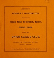 Cover of: Address of Booker T. Washington ...: before the Union League Club, Brooklyn, February 12, 1896, on Abraham Lincoln, "The emancipator"