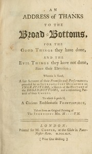 Cover of: An address of thanks to the Broad-Bottoms, for the good things they have done, and the evil things they have not done, since their elevation: wherein is stated, a fair account of their promises and performances ... to which is prefix'd a curious emblematic frontispiece, taken from an original painting of the ingenious Mr. H----th by 