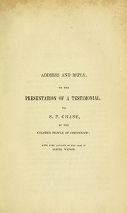 Cover of: The Address and reply on the presentation of a testimonial to S.P. Chase: by the colored people of Cincinnati; with some account of the case of Samuel Watson