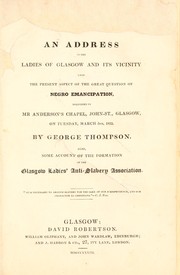 An address to the ladies of Glasgow and its vicinity, upon the present aspect of the great question of negro emancipation by Thompson, George