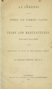 Cover of: An address to the middle and working classes engaged in trade and manufactures throughout the empire on the necessity of union at the present crisis