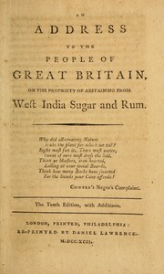 An address to the people of Great Britain, on the propriety of abstaining from West India sugar and rum ...