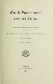 Cover of: Adolph Bayersdorfers Leben und Schriften: Aus seinem Nachlass hrsg. von Hans Mackowsky, August Pauly, Wilhelm Weigand