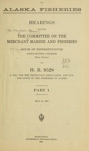 Cover of: Alaska fisheries: Hearings before the Committee on the merchant marine and fisheries, House of representatives, Sixty-fourth Congress, first session, on H. R. 9528, a bill for the protection, regulation, and conservation of the fisheries of Alaska ...