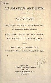 Cover of: An amateur art-book: Lectures delivered at the Town Hall, Banbury, also at Felstead House, Oxford; with some notes on the Oxford educational collection of casts
