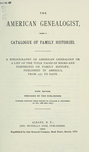 Cover of: The American genealogists, being a catalogue of family histories: A bibliography of American genealogy, or a list of the title pages of books and pamphlets on family history, published in America, from 1771 to date