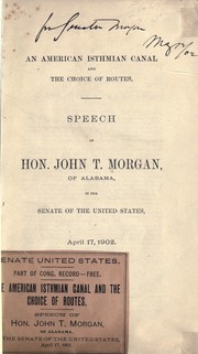 Cover of: An American isthmian canal and the choice of routes: speech of Hon. John T. Morgan, of Alabama, in the Senate of the United States, April 17, 1902
